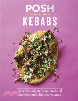 Posh Kebabs: Over 70 recipes for sensational skewers and chic shawarmas