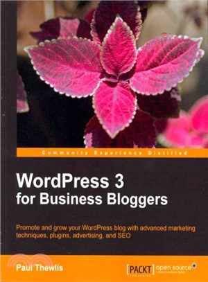 WordPress 3 for Business Bloggers ― Promote and Grow Your Wordpress Blog With Advanced Marketing Techniques, Plugins, Advertising, and SEO