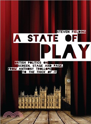 A State of Play ― British Politics on Screen, Stage and Page, from Anthony Trollope to the Thick of It