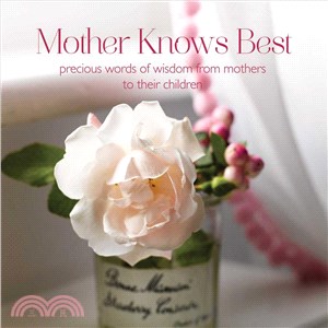 Mother Knows Best ― Precious Words of Wisdom from Mothers to Their Children