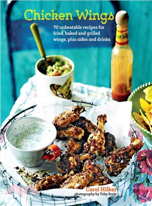 Chicken Wings ─ 70 Unbeatable Recipes for Fried, Baked and Grilled Wings, Plus Sides and Drinks