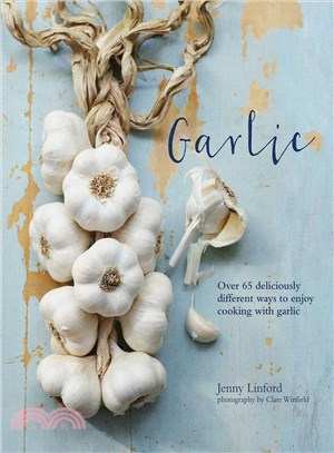Garlic ─ Over 65 Deliciously Different Ways to Enjoy Cooking With Garlic