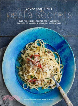 Laura Santtini's Pasta Secrets ─ Over 70 Delicious Recipes, from Authentic Classics to Modern & Healthful Alternatives