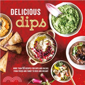 Delicious Dips ─ More Than 50 Recipes for Dips from Fresh and Tangy to Rich and Creamy