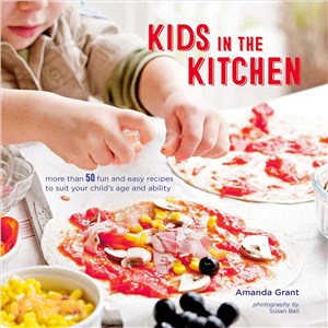 Kids in the Kitchen ─ More Than 50 Fun and Easy Recipes to Suit Your Child Age and Ability