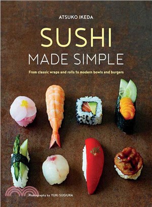 Sushi Made Simple ─ From Classic Wraps and Rolls to Modern Bowls and Burgers