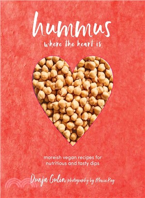 Hummus Where the Heart Is ─ Moreish Recipes for Nutritious and Tasty Dips