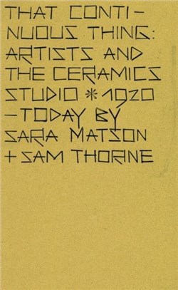 That Continuous Thing ─ Artists and the Ceramics Studio 1920-Today