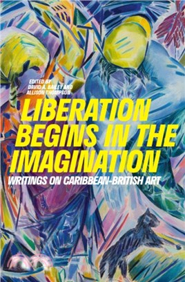 LIBERATION BEGINS IN THE IMAGINATION:：WRITINGS ON BRITISH CARIBBEAN ART