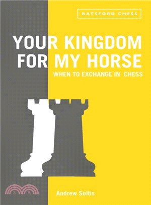Your Kingdom for My Horse: When to Exchange in Chess : tips to improve your chess strategy