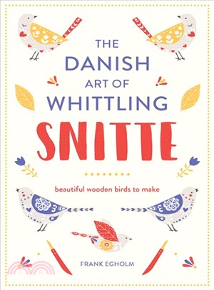 Snitte ─ The Danish Art of Whittling: Make Beautiful Wooden Birds