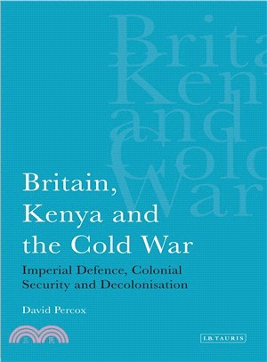 Britain, Kenya And The Cold War ─ Imperial Defence, Colonial Security And Decolonization