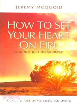 How to Set Your Heart on Fire ― And Not Just on Sundays