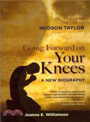 Going Forward on Your Knees ― Lessons from the Life of Hudson Taylor