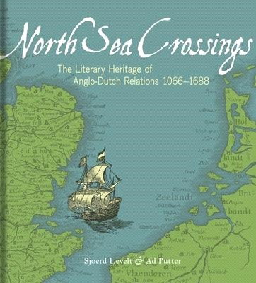 North Sea Crossings: The Literary Heritage of Anglo-Dutch Relations, 1066-1068