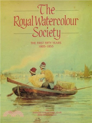 The Royal Watercolour Society: the First Fifty Years, 1805-1855: v. 1: First Fifty Years, 1805-55