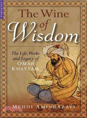 The Wine Of Wisdom ─ The Life, Work, And Legacy Of Omar Khayyam