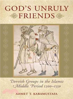 God's Unruly Friends ─ Dervish Groups in the Islamic Later Middle Period, 1200-1550