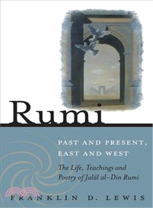 Rumi ─ Past and Present, East and West : The Life, Teaching, and Poetry of Jalal al-Din Rumi