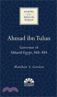Ahmad Ibn Tulun: Governor of Abbasid Egypt, 868-884