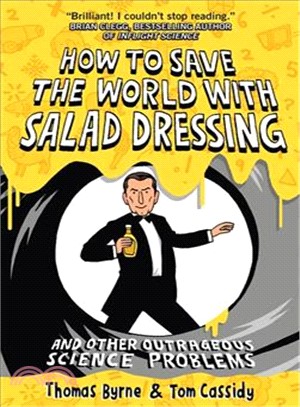 How to Save the World With Salad Dressing ─ And Other Outrageous Science Problems