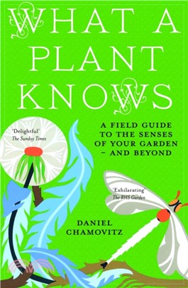 What a Plant Knows : A Field Guide to the Senses of Your Garden - and Beyond