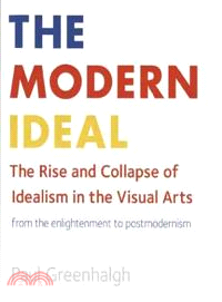 The Modern Ideal―The Rise And Collapse of Idealism in the Visual Arts, from the Enlightenment to Postmodernism
