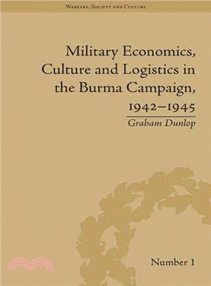 Military Economics, Culture and Logistics in the Burma Campaign 1942-1945