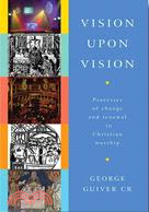 Vision upon Vision: Processes of Change and Renewal in Christian Worship