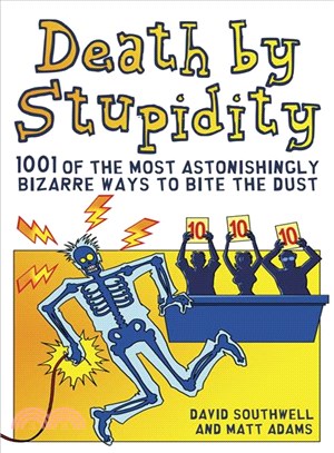 Death by Stupidity ― 1001 of the Most Astonishingly Bizarre Ways to Bite the Dust