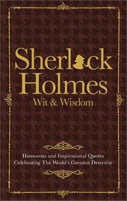 The Wit & Wisdom of Sherlock Holmes ─ Humorous and Inspirational Quotes Celebrating the World's Greatest Detective