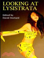 Looking at Lysistrata ─ Eight Essays and a New Version of Aristophanes' Provocative Comedy