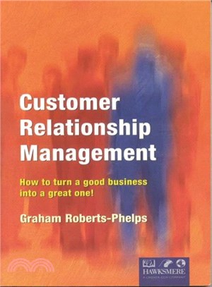 Customer Relationship Management ― How to Turn a Good Business into a Great One!