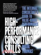 High Performance Consulting Skills: The Internal Consultants Guide to Value-Added Performance