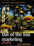 Out of the Box Marketing: How to Build a Super-profitable Business