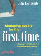 Managing People for the First Time: Gaining Commitment And Improving Performance