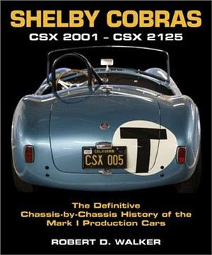 Shelby Cobras: Csx 2001 - Csx 2125 the Definitive Chassis-By-Chassis History of the Mark I Production Cars