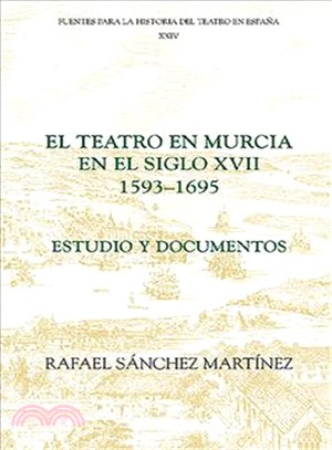 El Teatro en Murcia en el Siglo XVII (1593-1690)/ The Theater in Murcia in the Seventeenth Century 1593-1690: Estudio Y Documentos/ Study and Documents