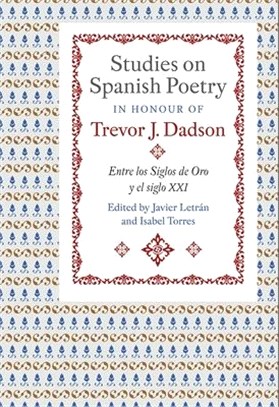 Studies on Spanish Poetry in Honour of Trevor J. Dadson ― Entre Los Siglos De Oro Y El Siglo Xxi