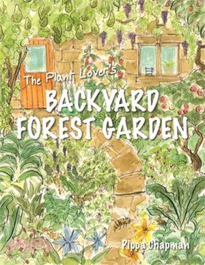 The Plant Lover's Backyard Forest Garden: Trees, Fruit & Veg in Small Spaces
