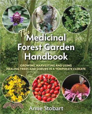 The Medicinal Forest Garden Handbook ― Growing, Harvesting and Using Healing Trees and Shrubs in a Temperate Climate