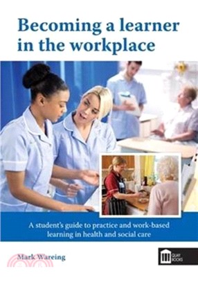 Becoming a Learner in the Workplace：A Student's Guide to Practice and Work-Based Learning in Health and Social Care