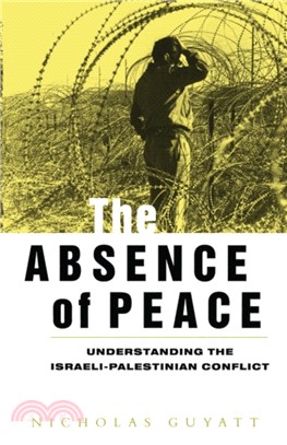 The Absence of Peace: Understanding the Israeli-Palestinian Conflict