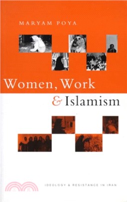 Women, Work and Islamism: Ideology and Resistance in Iran