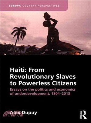 Haiti ─ From Revolutionary Slaves to Powerless Citizens: Essays on the Politics and Economics of Underdevelopment, 1804-2013