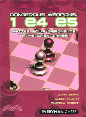 Dangerous Weapons: 1 e4 e5: Dazzle Your Opponents in the Open Games!
