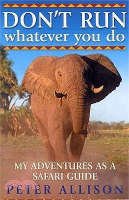DON'T RUN, Whatever You Do: My Adventures as a Safari Guide