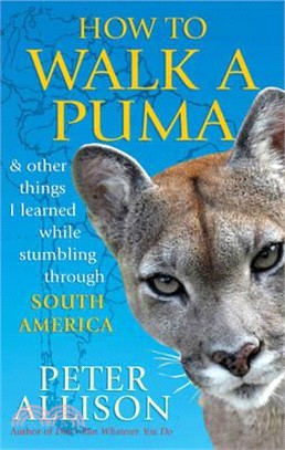 How to Walk a Puma...& other things I learned while stumbing around South America