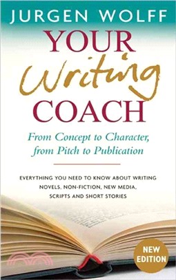 Your Writing Coach ─ From Concept to Character, from Pitch to Publication: Everything You Need to Know About Writing Novels, Non-Fiction, New Media, Scripts and Short Stor