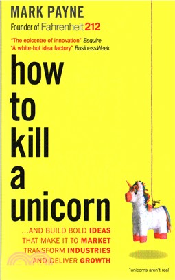 How to Kill a Unicorn : And Build the Bold Ideas That Make it to Market, Drive Growth and Transform Industries